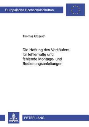 Die Haftung Des Verkaeufers Fuer Fehlerhafte Und Fehlende Montage- Und Bedienungsanleitungen: Die Umsetzung Der Richtlinie 97/7/Eg Des Europaeischen Parlaments Und Des Ra de Thomas Utzerath