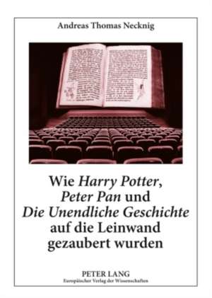 Wie Harry Potter, Peter Pan Und Die Unendliche Geschichte Auf Die Leinwand Gezaubert Wurden: Literaturwissenschaftliche Und Didaktische Aspekte Von Ve de Andreas Thomas Necknig