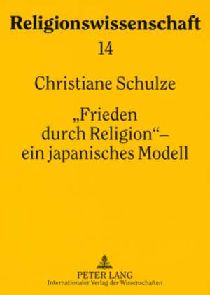 Frieden Durch Religion - Ein Japanisches Modell de Christiane Schulze