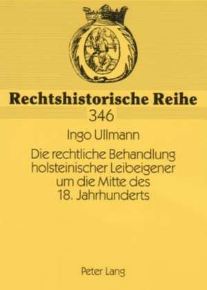 Die Rechtliche Behandlung Holsteinischer Leibeigener Um Die Mitte Des 18. Jahrhunderts