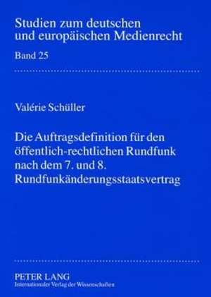 Die Auftragsdefinition Fuer Den Oeffentlich-Rechtlichen Rundfunk Nach Dem 7. Und 8. Rundfunkaenderungsstaatsvertrag: Eine Dokumentation de Valérie Schüller