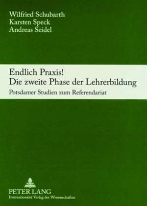 Endlich Praxis! Die Zweite Phase Der Lehrerbildung: Potsdamer Studien Zum Referendariat de Wilfried Schubarth