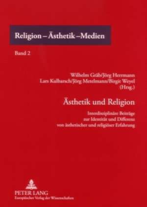 Aesthetik Und Religion: Interdisziplinaere Beitraege Zur Identitaet Und Differenz Von Aesthetischer Und Religioeser Erfahrung de Wilhelm Gräb