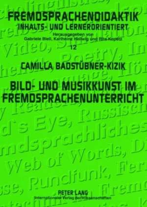 Bild- Und Musikkunst Im Fremdsprachenunterricht: Zwischenbilanz Und Handreichungen Fuer Die Praxis de Camilla Badstübner-Kizik