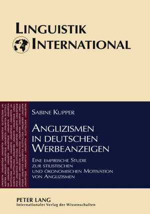 Anglizismen in Deutschen Werbeanzeigen: Eine Empirische Studie Zur Stilistischen Und Oekonomischen Motivation Von Anglizismen de Sabine Kupper