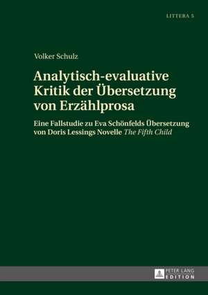 Analytisch-Evaluative Kritik Der Uebersetzung Von Erzaehlprosa: Eine Fallstudie Zu Eva Schoenfelds Uebersetzung Von Doris Lessings Novelle the Fifth C de Volker Schulz