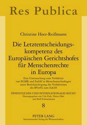 Die Letztentscheidungskompetenz Des Europaeischen Gerichtshofes Fuer Menschenrechte in Europa: Eine Untersuchung Zum Verhaeltnis Von Egmr Und Eugh in de Christine Heer-Reißmann