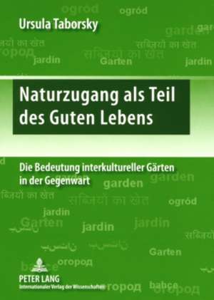 Naturzugang ALS Teil Des Guten Lebens: Die Bedeutung Interkultureller Gaerten in Der Gegenwart de Ursula Taborsky