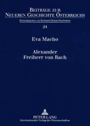 Alexander Freiherr Von Bach: Stationen Einer Umstrittenen Karriere de Eva Macho