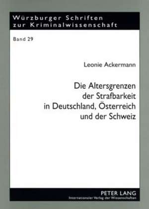 Die Altersgrenzen Der Strafbarkeit in Deutschland, Oesterreich Und Der Schweiz: Eine Rechtsvergleichende Und International-Privatrechtliche Analyse de Leonie Ackermann