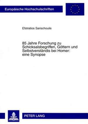 85 Jahre Forschung Zu Schicksalsbegriffen, Goettern Und Selbstverstaendnis Bei Homer: Eine Synopse de Efstratios Sarischoulis