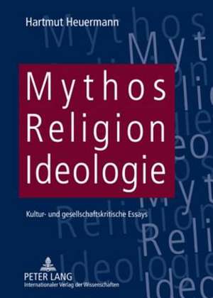 Mythos, Religion, Ideologie de Hartmut Heuermann