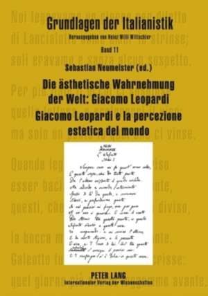 Die Aesthetische Wahrnehmung Der Welt: Giacomo Leopardi. Giacomo Leopardi E La Percezione Estetica del Mondo de Sebastian Neumeister