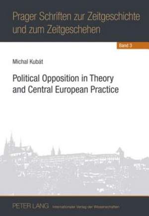 Political Opposition in Theory and Central European Practice de Michal Kubát