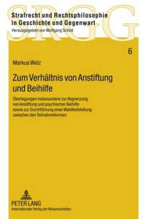 Zum Verhaeltnis Von Anstiftung Und Beihilfe: Ueberlegungen Insbesondere Zur Abgrenzung Von Anstiftung Und Psychischer Beihilfe Sowie Zur Durchfuehrung de Markus Welz