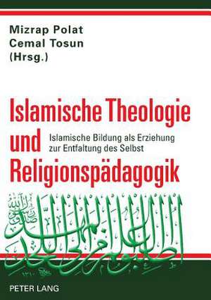 Islamische Theologie Und Religionspaedagogik: Islamische Bildung ALS Erziehung Zur Entfaltung Des Selbst de Mizrap Polat