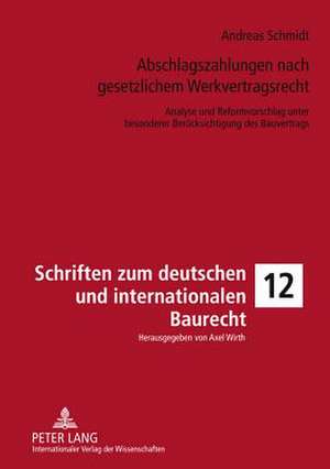 Abschlagszahlungen Nach Gesetzlichem Werkvertragsrecht: Analyse Und Reformvorschlag Unter Besonderer Beruecksichtigung Des Bauvertrags de Andreas Schmidt