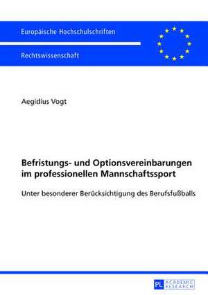 Befristungs- Und Optionsvereinbarungen Im Professionellen Mannschaftssport: Unter Besonderer Beruecksichtigung Des Berufsfussballs de Aegidius Vogt