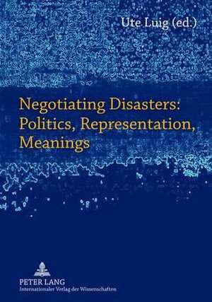 Negotiating Disasters: Politics, Representation, Meanings de Ute Luig