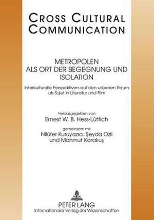 Metropolen ALS Ort Der Begegnung Und Isolation: Interkulturelle Perspektiven Auf Den Urbanen Raum ALS Sujet in Literatur Und Film de Ernest W. B. Hess-Lüttich