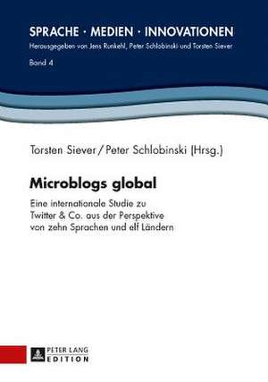 Microblogs Global: Eine Internationale Studie Zu Twitter & Co. Aus Der Perspektive Von Zehn Sprachen Und Elf Laendern de Torsten Siever