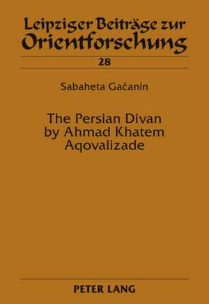 The Persian Divan by Ahmad Khatem Aqovalizade de Sabaheta Gacanin