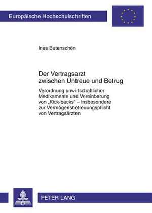 Der Vertragsarzt Zwischen Untreue Und Betrug: Verordnung Unwirtschaftlicher Medikamente Und Vereinbarung Von -Kick-Backs- - Insbesondere Zur Vermoegen de Ines Butenschön