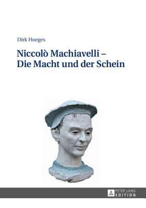 Niccolo Machiavelli - Die Macht Und Der Schein: 2., Aktualisierte Und Erweiterte Auflage de Dirk Hoeges