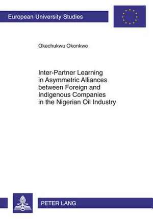 Inter-Partner Learning in Asymmetric Alliances Between Foreign and Indigenous Companies in the Nigerian Oil Industry de Okechukwu Okonkwo