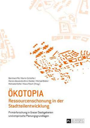 Oekotopia: Ressourcenschonung in Der Stadtteilentwicklung. Primaerforschung in Grazer Stadtgebieten Und Empirische Planungsgrundl de Bernhard Plé