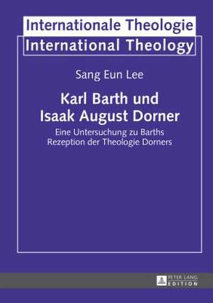 Karl Barth Und Isaak August Dorner: Eine Untersuchung Zu Barths Rezeption Der Theologie Dorners de SangEun Lee