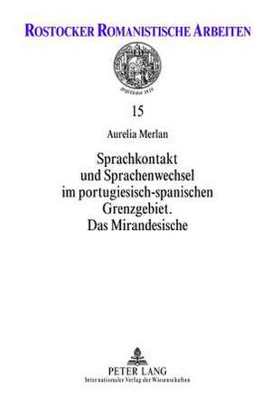 Sprachkontakt Und Sprachenwechsel Im Portugiesisch-Spanischen Grenzgebiet: Das Mirandesische de Aurelia Merlan