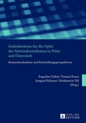 Gedenkstaetten Fuer Die Opfer Des Nationalsozialismus in Polen Und Oesterreich: Bestandsaufnahme Und Entwicklungsperspektiven de Boguslaw Dybas