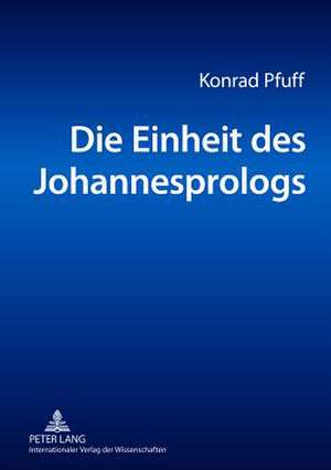 Die Einheit Des Johannesprologs: Eine Philologische Untersuchung de Konrad Pfuff