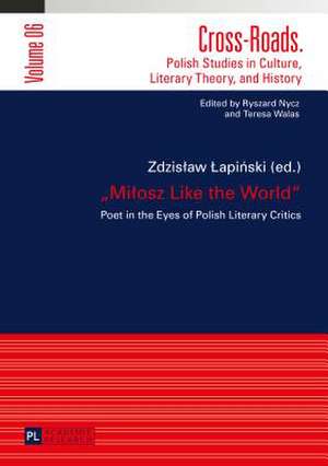 Mi&#322;osz Like the World: Poet in the Eyes of Polish Literary Critics de Zdzislaw Lapinski