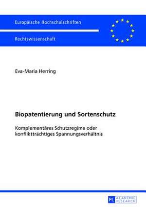 Biopatentierung Und Sortenschutz: Komplementaeres Schutzregime Oder Konflikttraechtiges Spannungsverhaeltnis de Eva-Maria Herring