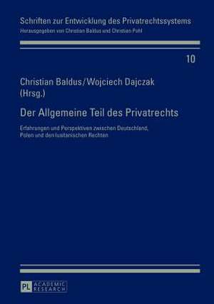 Der Allgemeine Teil Des Privatrechts: Erfahrungen Und Perspektiven Zwischen Deutschland, Polen Und Den Lusitanischen Rechten de Christian Baldus