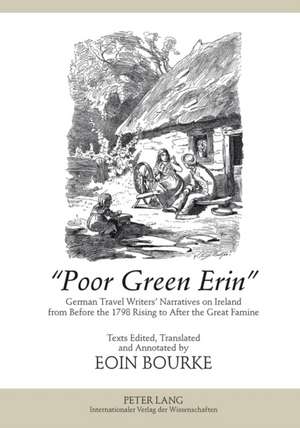 -Poor Green Erin-: German Travel Writers' Narratives on Ireland from Before the 1798 Rising to After the Great Famine. Texts Edited, Tran de Eoin Bourke