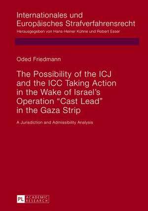 The Possibility of the ICJ and the ICC Taking Action in the Wake of Israel's Operation "Cast Lead" in the Gaza Strip: A Jurisdiction and Admissibility de Oded Friedmann