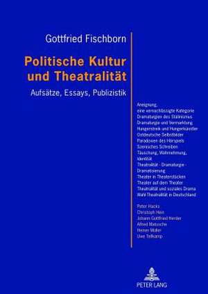 Politische Kultur Und Theatralitaet: Aufsaetze, Essays, Publizistik. Mit Einem Vorwort Von Joachim Fiebach de Gottfried Fischborn