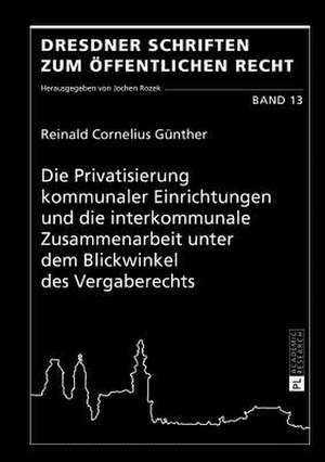 Die Privatisierung Kommunaler Einrichtungen Und Die Interkommunale Zusammenarbeit Unter Dem Blickwinkel Des Vergaberechts: Ungarisch-Deutsche Dramenuebersetzungen in Der Habsburgermonarchie Und Ihre Ungarnbilder de Reinald Cornelius Günther