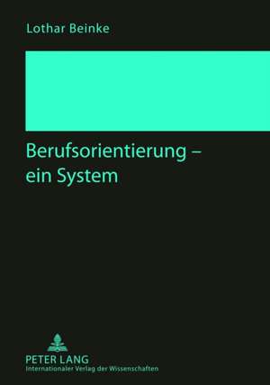 Berufsorientierung - Ein System: Entstehung, Botschaft Und Wirkung Wichtiger Werke Der Europaeischen Moderne de Lothar Beinke