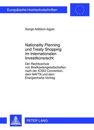 Nationality Planning Und Treaty Shopping Im Internationalen Investitionsrecht: Der Rechtsschutz Von Briefkastengesellschaften Nach Der ICSID Conventio de Sange Addison-Agyei