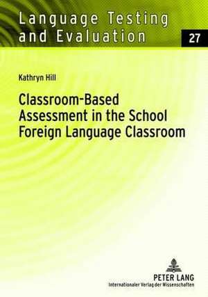 Classroom-Based Assessment in the School. Foreign Language Classroom de Kathryn Hill