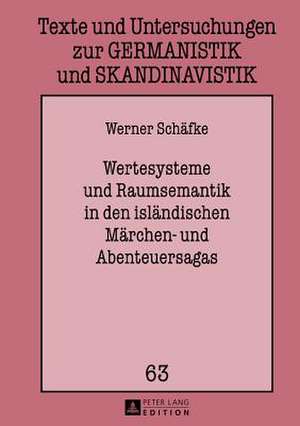 Wertesysteme Und Raumsemantik in Den Islaendischen Maerchen- Und Abenteuersagas: Ein Weg Aus Der Knechtschaft de Werner Schäfke