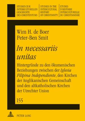 In Necessariis Unitas: Hintergruende Zu Den Oekumenischen Beziehungen Zwischen Der Iglesia Filipina Independiente, Den Kirchen Der Anglikanis de Wim H. de Boer