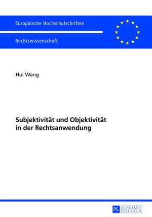 Subjektivitaet Und Objektivitaet in Der Rechtsanwendung: Wie Durch Individuelle Ordnungen Kollektive Ordnungen Und Zirkulaere Triaden Her de Hui Wang