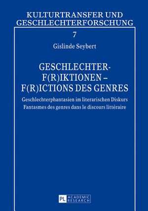 Geschlechter-F(r)Iktionen - F(r)Ictions Des Genres: Geschlechterphantasien Im Literarischen Diskurs. Fantasmes Des Genres Dans Le Discours Litteraire de Gislinde Seybert