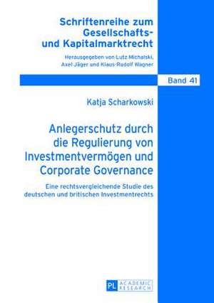 Anlegerschutz Durch Die Regulierung Von Investmentvermoegen Und Corporate Governance: Eine Rechtsvergleichende Studie Des Deutschen Und Britischen Inv de Katja Scharkowski