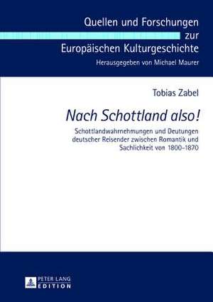 Nach Schottland Also!: Schottlandwahrnehmungen Und Deutungen Deutscher Reisender Zwischen Romantik Und Sachlichkeit Von 1800-1870 de Tobias Zabel